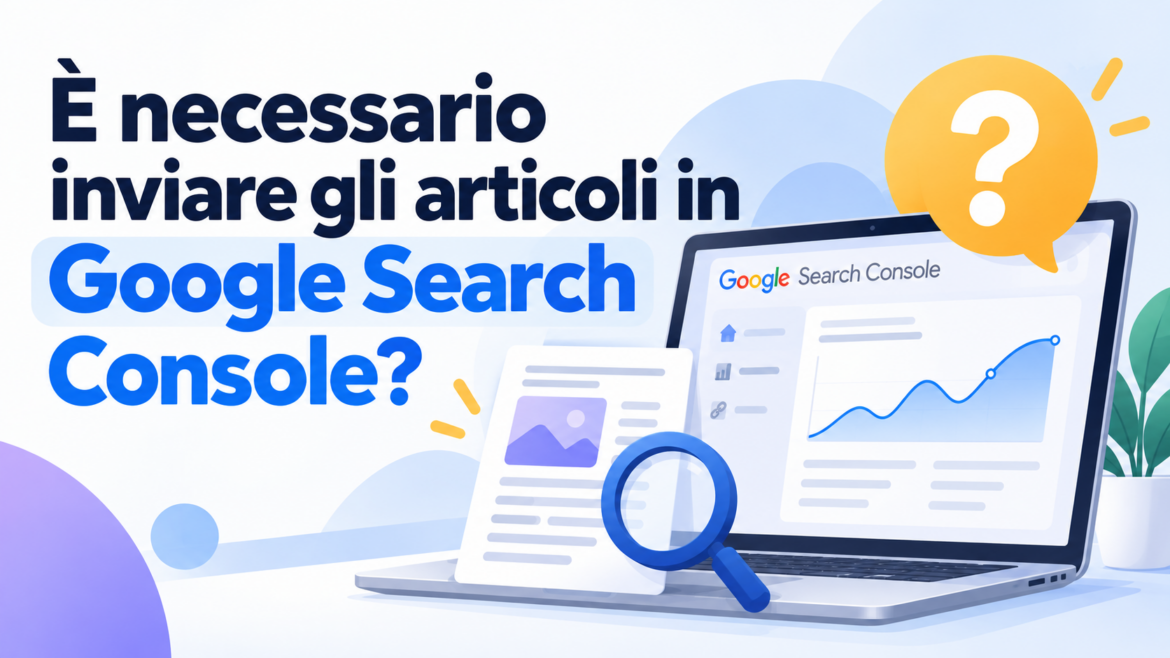 bisogna inviare gli articoli in scansione in google search console oppure no